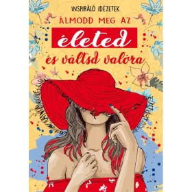   ÁLMODD MEG AZ ÉLETED ÉS VÁLTSD VALÓRA - INSPIRÁLÓ IDÉZETEK