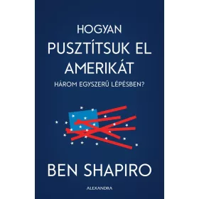  BEN SHAPIRO: HOGYAN PUSZTÍTSUK EL AMERIKÁT HÁROM EGYSZERŰ LÉPÉSBEN