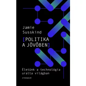   POLITIKA A JÖVŐBEN -ÉLETÜNK A TECHNOLÓGIA ÁTFORMÁLTA VILÁGBAN