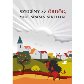 SZEGÉNY AZ ÖRDÖG, MERT NINCSEN NEKI LELKE