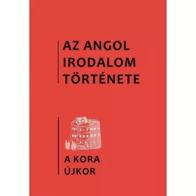   AZ ANGOL IRODALOM TÖRTÉNETE 2. - A KORA ÚJKOR IRODALMA. 1480-AS ÉVEKTŐL 1640-ES