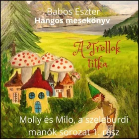   BABOS ESZTER: A TROLLOK TITKA - MOLLY ÉS MILO, A SZELEBURDI MANÓK 1. (HANGOSKÖNYV)