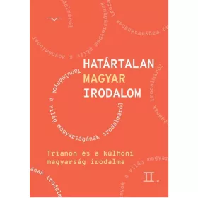   HATÁRTALAN MAGYAR IRODALOM II. - TRIANON ÉS A KÜLHONI MAGYARSÁG IRODALMA