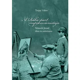   A RÁBA-PART IMPRESSZIONISTÁJA - NÉMETH JÓZSEF ÉLETE ÉS MŰVÉSZETE