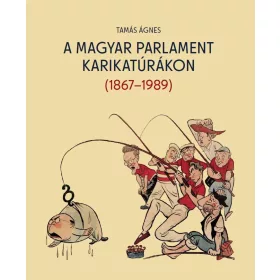 A MAGYAR PARLAMENT KARIKATÚRÁKON (1867-1989)