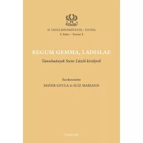  REGUM GEMMA, LADISLAE - TANULMÁNYOK SZENT LÁSZLÓ KIRÁLYRÓL