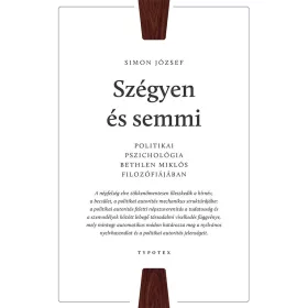   SZÉGYEN ÉS SEMMI - POLITIKAI PSZICHOLÓGIA BETHLEN MIKLÓS FILOZÓFIÁJÁBAN