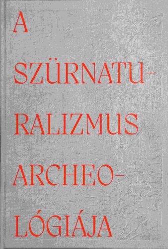 A SZÜRNATURALIZMUS ARCHEOLÓGIÁJA