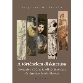   A TÖRTÉNELEM DISKURZUSA - BEVEZETÉS A 20. SZÁZADI TÖRTÉNETÍRÁS TÖRTÉNETÉBE..
