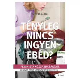   TÉNYLEG NINCS INGYENEBÉD? - FEMINISTA KÖZGAZDASÁGTAN, AHOGYAN EDDIG SOSEM MERTED