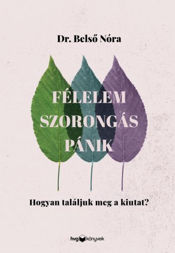 FÉLELEM, SZORONGÁS, PÁNIK - HOGYAN TALÁLJUK MEG A KIUTAT?