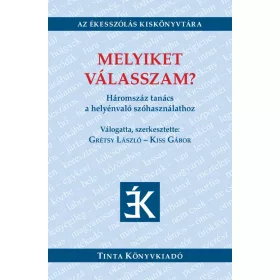   MELYIKET VÁLASSZAM? - HÁROMSZÁZ TANÁCS A HELYÉNVALÓ SZÓHASZNÁLATHOZ