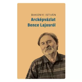 BAKONYI ISTVÁN: ARCKÉPVÁZLAT BENCE LAJOSRÓL
