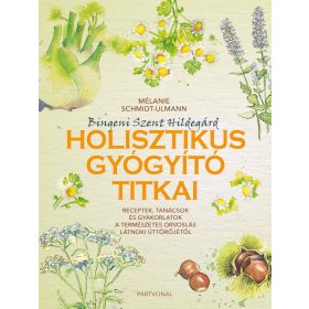   BINGENI SZENT HILDEGÁRD HOLISZTIKUS GYÓGYÍTÓ TITKAI - RECEPTEK, TANÁCSOK ÉS GYAK