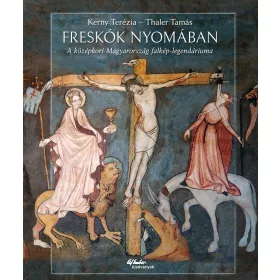   FRESKÓK NYOMÁBAN - A KÖZÉPKORI MAGYARORSZÁG FALKÉP-LEGENDÁRIUMA