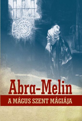 ABRA-MELIN A MÁGUS SZENT MÁGIÁJA