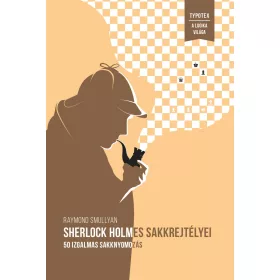 SHERLOCK HOLMES SAKKREJTÉLYEI - 50 IZGALMAS SAKKNYOMOZÁS