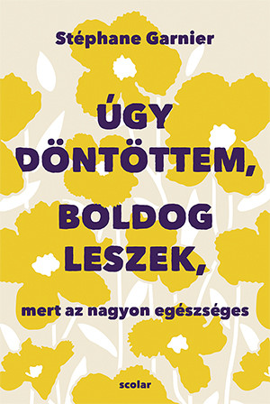 ÚGY DÖNTÖTTEM, BOLDOG LESZEK, MERT AZ NAGYON EGÉSZSÉGES