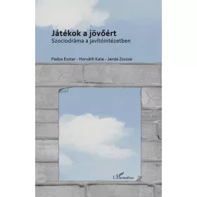 JÁTÉKOK A JÖVŐÉRT - SZOCIODRÁMA A JAVÍTÓINTÉZETBEN