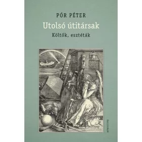 PÓR PÉTER: UTOLSÓ ÚTITÁRSAK - KÖLTŐK, ESZTÉTÁK