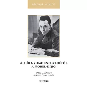 MAGYAR MIKLÓS: ALGÍR NYOMORNEGYEDÉTŐL A NOBEL-DÍJIG