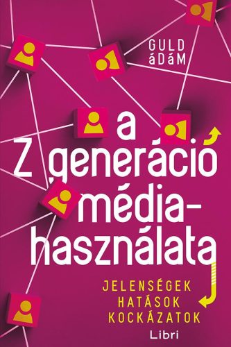 A Z GENERÁCIÓ MÉDIAHASZNÁLATA - JELENSÉGEK, HATÁSOK, KOCKÁZATOK