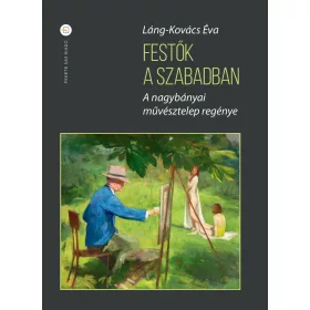   FESTŐK A SZABADBAN - A NAGYBÁNYAI MŰVÉSZTELEP REGÉNYE - FŰZÖTT