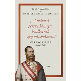   ÖNÖKNEK PERSZE KÖNNYŰ, BEÜLHETNEK EGY KÁVÉHÁZBA - FERENC JÓZSEF MAGÁNÉLETE