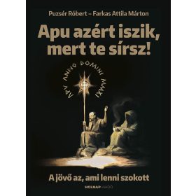   APU AZÉRT ISZIK, MERT TE SÍRSZ - A JÖVŐ AZ, AMI LENNI SZOKOTT