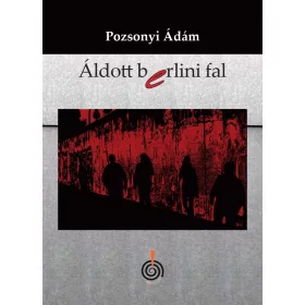 POZSONYI ÁDÁM: ÁLDOTT BERLINI FAL