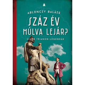 SZÁZ ÉV MÚLVA LEJÁR? - ÚJABB TRIANON-LEGANDÁK