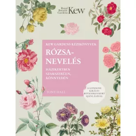 RÓZSANEVELÉS HÁZIKERTBEN SZAKSZERŰEN, KÖNNYEDÉN