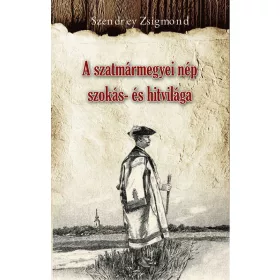 A SZATMÁRMEGYEI NÉP SZOKÁS- ÉS HITVILÁGA