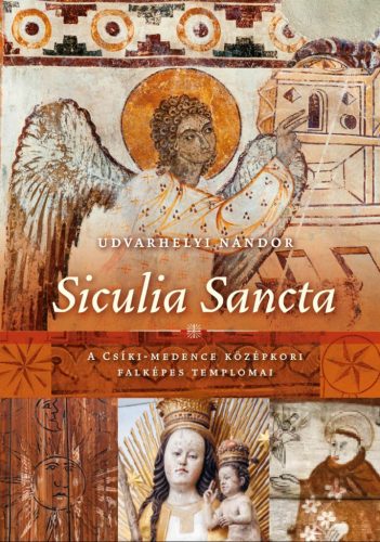 SICULIA SANCTA - A CSÍKI-MEDENCE KÖZÉPKORI FALKÉPES TEMPLOMAI