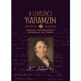   A LEVÉLÍRÓ KARAMZIN - IRODALMI LEVELEZÉS TÖRTÉNELMI HÁTTÉRREL