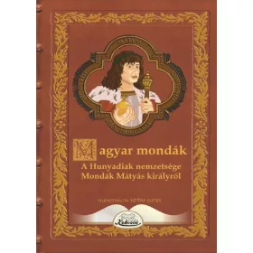   MAGYAR MONDÁK - A HUNYADIAK NEMZETSÉGE MONDÁK MÁTYÁS KIRÁLYRÓL