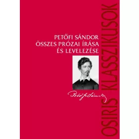 PETŐFI SÁNDOR ÖSSZES PRÓZAI ÍRÁSA ÉS LEVELEZÉSE