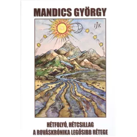   MANDICS GYÖRGY: HÉTFOLYÓ, HÉTCSILLAG A ROVÁSKRÓNIKA LEGŐSIBB RÉTEGE