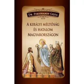 A KIRÁLYI MÉLTÓSÁG ÉS HATALOM MAGYARORSZÁGON