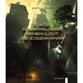 TÜKÖR A NAPPALOKRA, MENEKÜLŐÚT AZ ÉJSZAKÁNAK