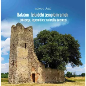   BALATON-FELVIDÉKI TEMPLOMROMOK ÖRÖKSÉGE, LEGENDÁI ÉS SZAKRÁLIS ÜZENETEI