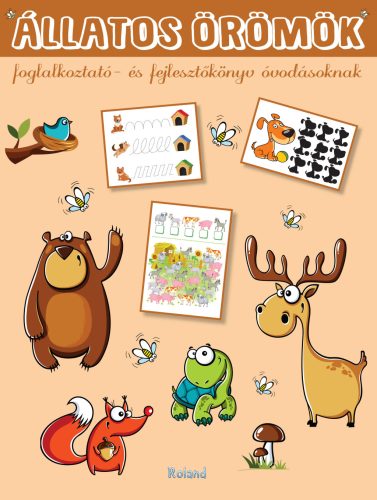 ÁLLATOS ÖRÖMÖK - FOGLALKOZTATÓ - ÉS FEJLESZTŐKÖNYV ÓVODÁSOKNAK