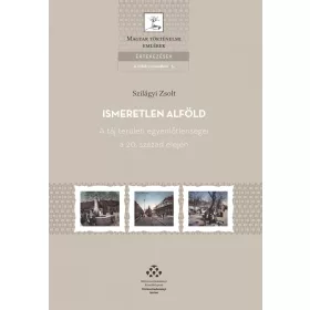   ISMERETLEN ALFÖLD - A TÁJ TERÜLETI EGYENLŐTLENSÉGEI A 20. SZÁZAD ELEJÉN