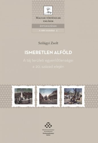 ISMERETLEN ALFÖLD - A TÁJ TERÜLETI EGYENLŐTLENSÉGEI A 20. SZÁZAD ELEJÉN