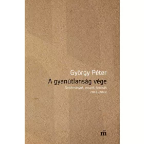   GYÖRGY PÉTER: A GYANÚTLANSÁG VÉGE - TANULMÁNYOK, ESSZÉK, KRITIKÁK 20182022