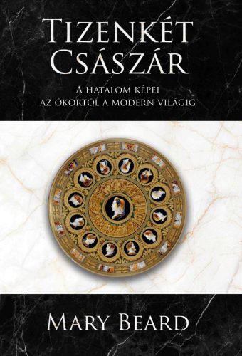 TIZENKÉT CSÁSZÁR - A HATALOM KÉPEI AZ ÓKORTÓL A MODERN VILÁGIG