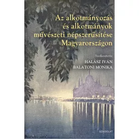   AZ ALKOTMÁNYOZÁS ÉS ALKOTMÁNYOK MŰVÉSZETI NÉPSZERŰSÍTÉSE MAGYARORSZÁGON