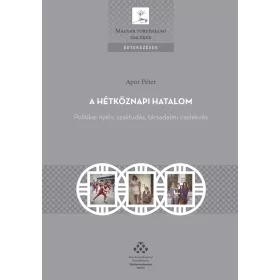   A HÉTKÖZNAPI HATALOM - POLITIKAI NYELV, SZAKTUDÁS, TÁRSADALMI CSELEKVÉS