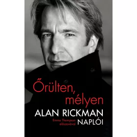 ŐRÜLTEN, MÉLYEN - ALAN RICKMAN NAPLÓI