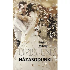 ÚRISTEN, HÁZASODUNK!